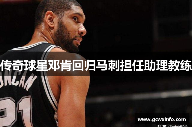 传奇球星邓肯回归马刺担任助理教练