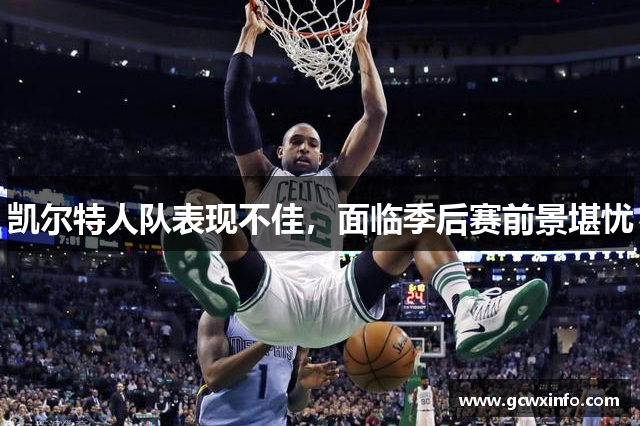 凯尔特人队表现不佳，面临季后赛前景堪忧