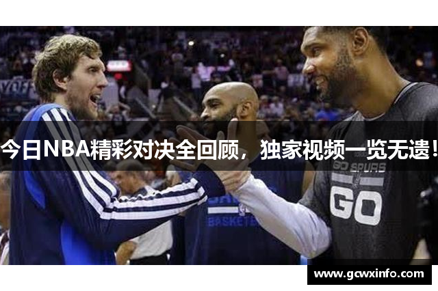 今日NBA精彩对决全回顾，独家视频一览无遗！