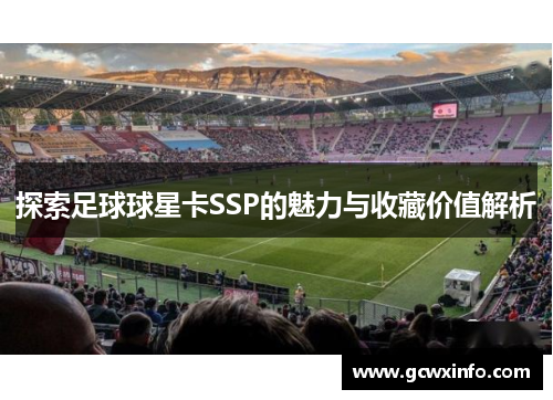 探索足球球星卡SSP的魅力与收藏价值解析